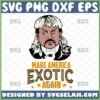 make america exotic again svg tiger king svg joe exotic svg