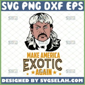 make america exotic again svg tiger king svg joe exotic svg