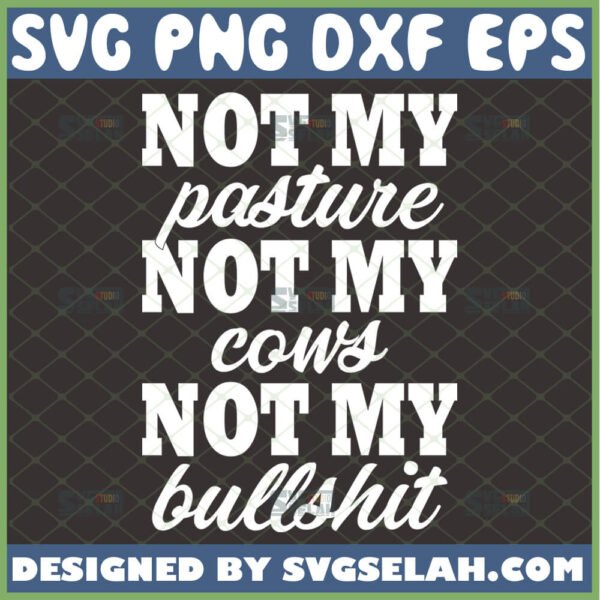 not my pasture not my cows not my bullshit svg funny shirt ideas