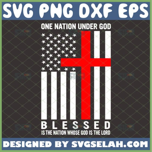 one nation under god flag svg blessed is the nation whose god is the lord svg independence day gifts american patriotic gifts