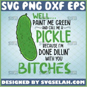 well paint me green and call me a pickle svg because im done dillin with you bitches