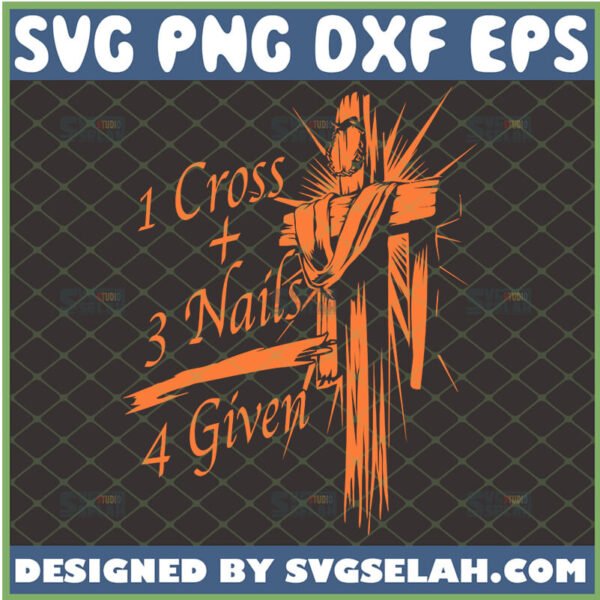 1 cross 3 nails 4 given svg jesus forgiveness quotes svg