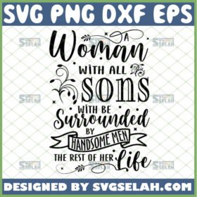 a woman with all sons will be surrounded svg by handsome men the rest of her life mother sign wall decal quotes svg