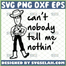 cant nobody tell me nothing svg sheriff woody toy story toddler shirt svg