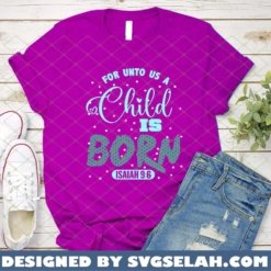For Unto Us A Child Is Born SVG Isaiah 9 6 SVG Bible Verse Christmas Shirt Ideas 1