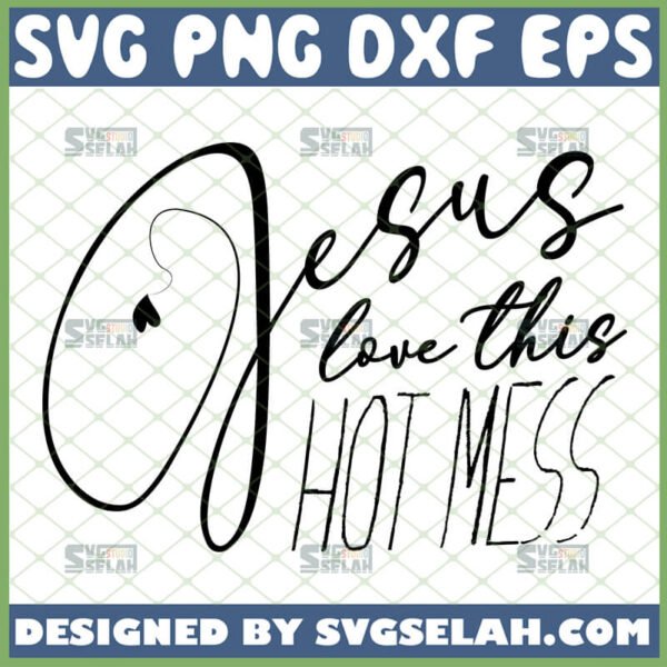 jesus loves this hot mess svg christian gifts