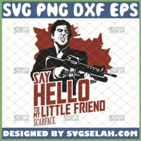 say hello to my little friend svg al pacino tony montana scarface svg