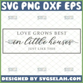 love grows best in little houses just like this svg rustic sign svg