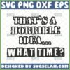 thats a horrible idea what time svg