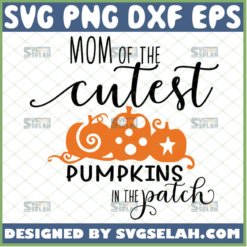 mom of the cutest pumpkin in the patch svg halloween shirt ideas