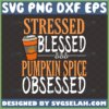 stressed blessed and pumpkin spice obsessed svg