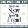 always my sister forever my friend svg