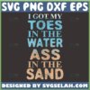 i got my toes in the water ass in the sand svg
