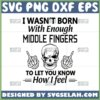i wasnt born with enough middle fingers svg