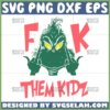 grinch fuck them kids svg funny grinch svg