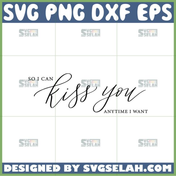so i can kiss you anytime i want svg