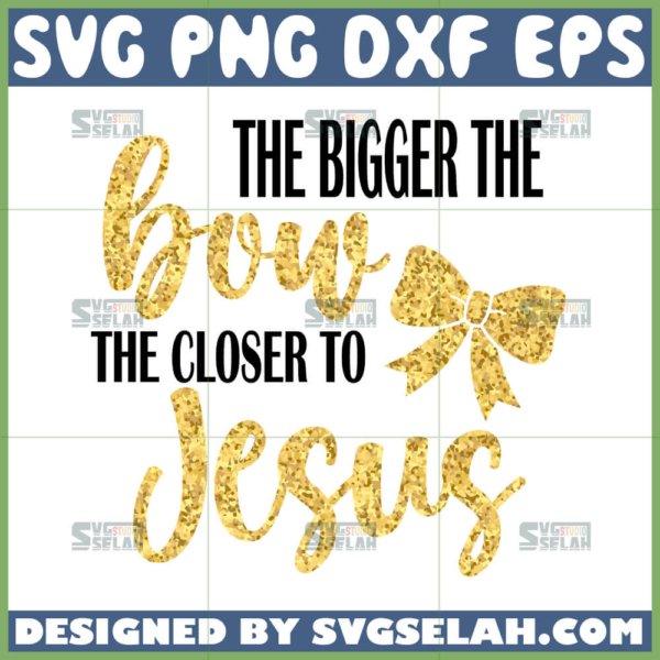 the bigger the bow the closer to jesus svg