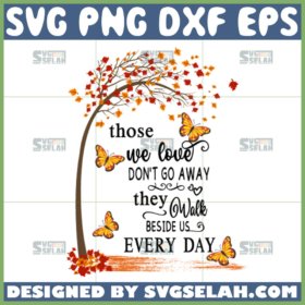 those we love dont go away they walk beside us every day svg