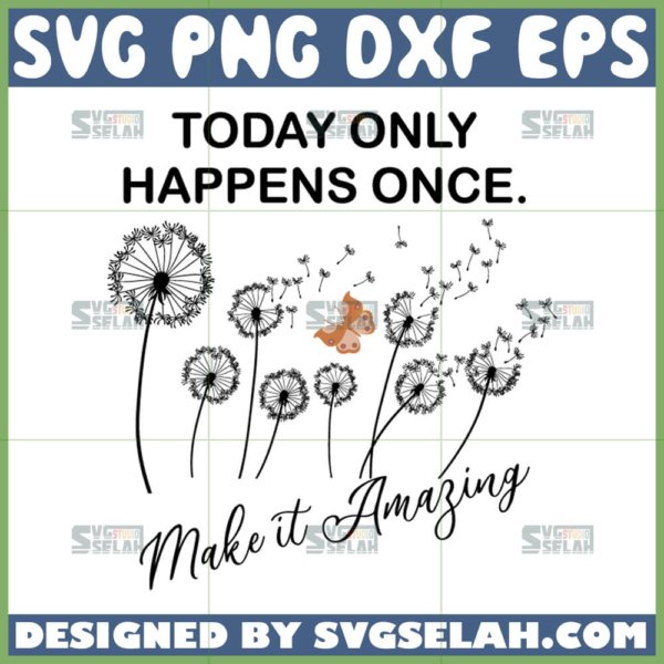 today only happens once make it amazing svg dandelion quotes svg