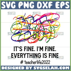 im fine everything is fine svg teacher life 2022 svg art teacher svg