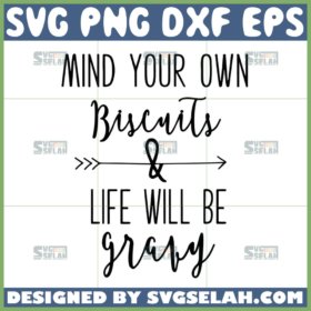 mind your own biscuits and life will be gravy svg