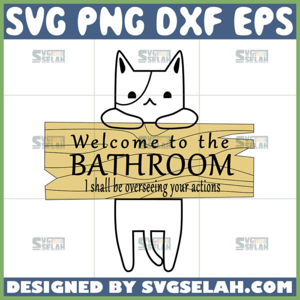 welcom to the bathroom i shall be overseeing your actions svg cute cat quotes svg
