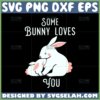 some bunny loves you svg easter day svg