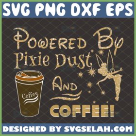 powered by pixie dust and coffee svg glitter tinkerbell shirt ideas