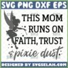 this mom runs on faith trust and pixie dust svg