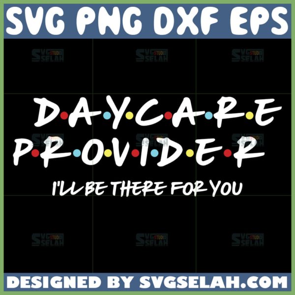 daycare provider i will be there for you svg daycare provider friends theme svg