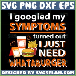 i google my symptoms turned out i jst need whataburger svg funny quotes svg