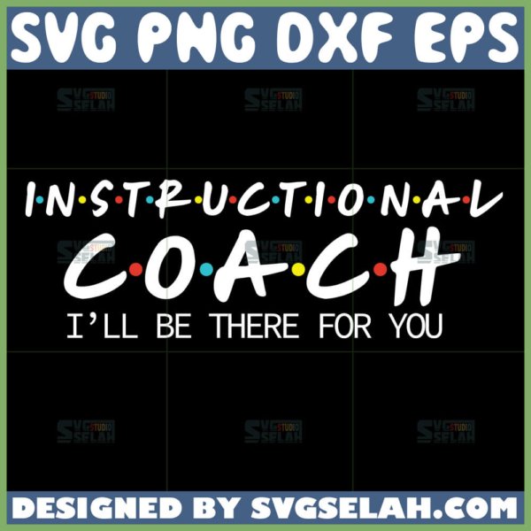 instructional coach ill be there for you svg instructional coach friends theme svg