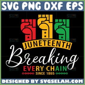 juneteenth breaking every chain since 1865 svg black history proud svg