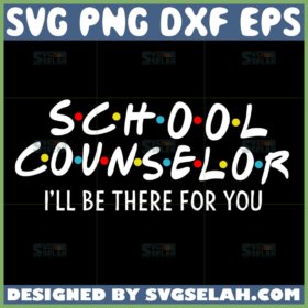 school counselor i will be there for you svg teacher svg school counselor friends theme svg