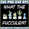 what the fucculent svg cactus svg plants garden svg