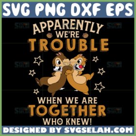 apparently we are trouble when we are together who knew svg chip and dale quotes svg