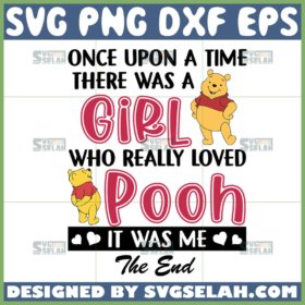 once upon the time there was a girl who really loved pooh it was me the end svg winnie the pooh quotes svg