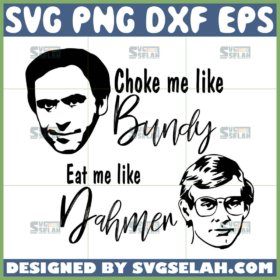 choke me like bundy svg eat me like dahmer svg serial killers quotes svg