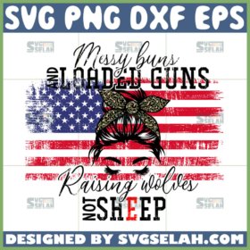 messy buns and loaded guns raising wolves not sheep svg messy bun 4th of july svg