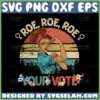 Roe Roe Roe Your Vote SVG - Strong Woman SVG