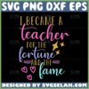 i became a teacher for the fame and fortune svg