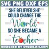 she believed she could change the world so she became a teacher svg